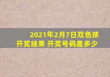 2021年2月7日双色球开奖结果 开奖号码是多少